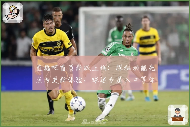 直播吧首页新版上线:探秘功能亮点与更新体验,球迷专属入口等你来发现