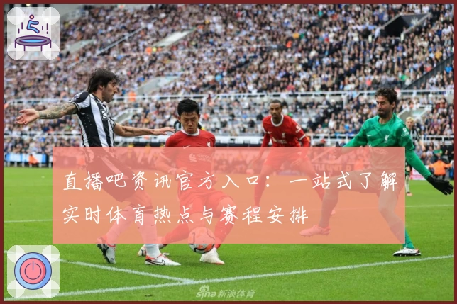 直播吧资讯官方入口:一站式了解实时体育热点与赛程安排
