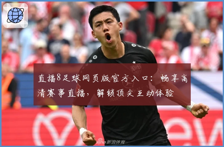 直播8足球网页版官方入口：畅享高清赛事直播，解锁顶尖互动体验