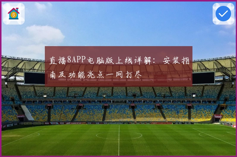 直播8APP电脑版上线详解：安装指南及功能亮点一网打尽