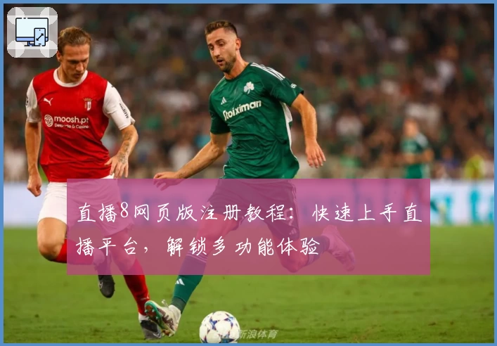 直播8网页版注册教程：快速上手直播平台，解锁多功能体验