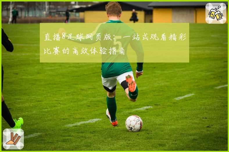 直播8足球网页版:一站式观看精彩比赛的高效体验指南