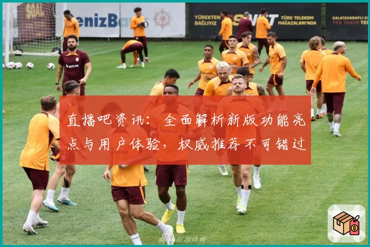直播吧资讯：全面解析新版功能亮点与用户体验，权威推荐不可错过的年度口碑平台