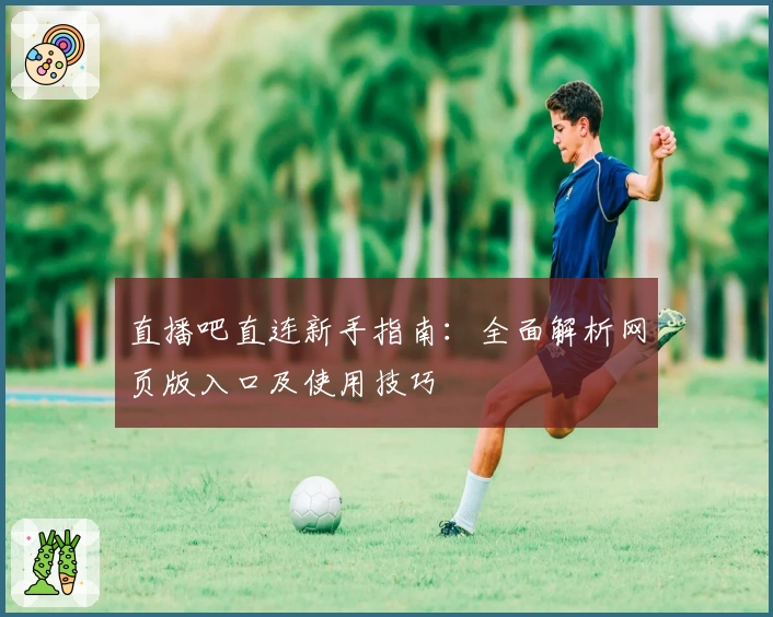 直播吧直连新手指南:全面解析网页版入口及使用技巧