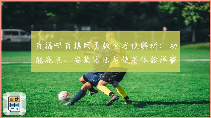 直播吧直播网页版全方位解析：功能亮点、安装方法与使用体验详解